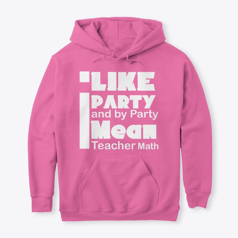 I Like Party and By Party I Mean Teacher