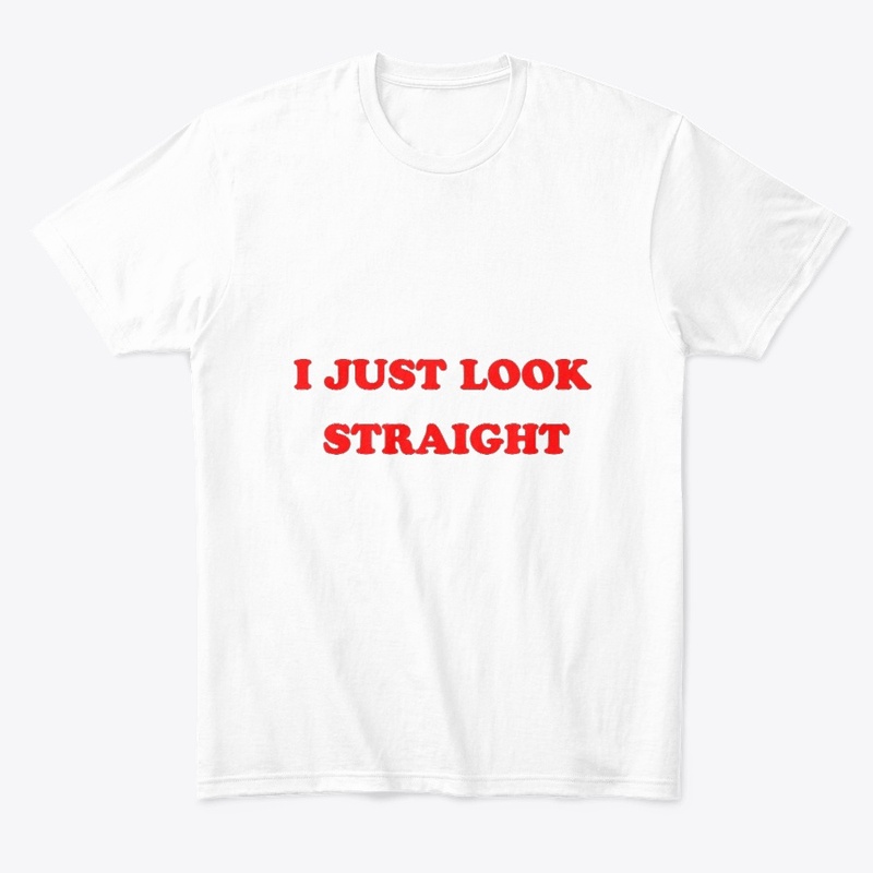 I just look straight