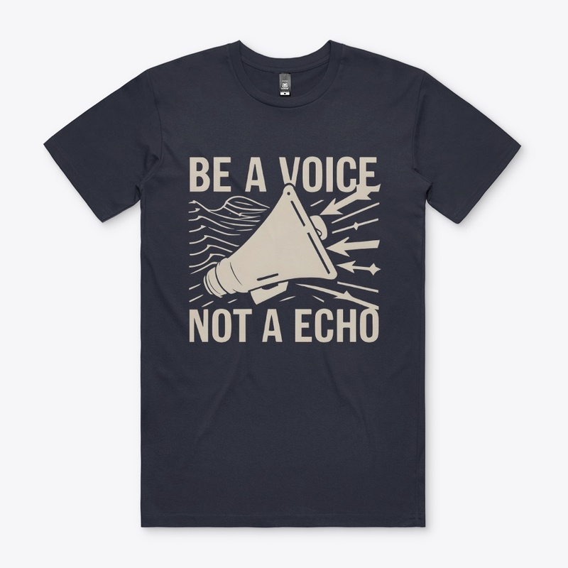 Be a voice not a echo T-shirt