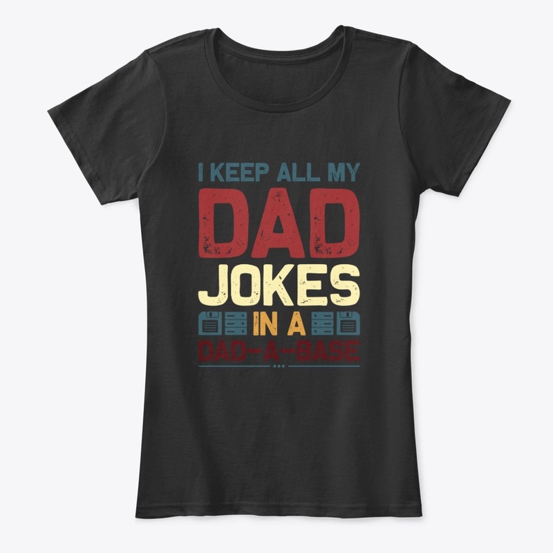 i keep all my dad jokes in a dad a base