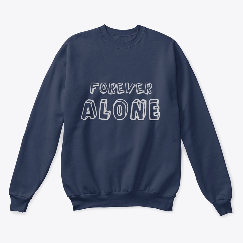 FOREVER ALONE UNISEX SWEATSHIRT