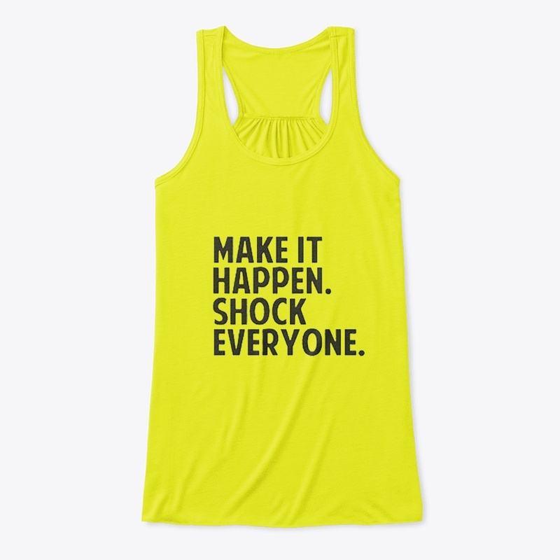Make It Happen. Shock Everyone!