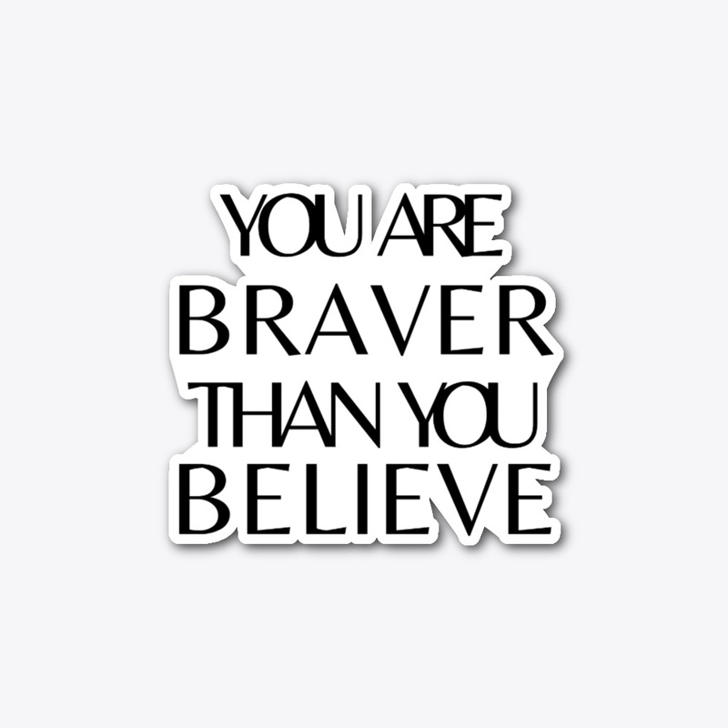 you are braver than you believe