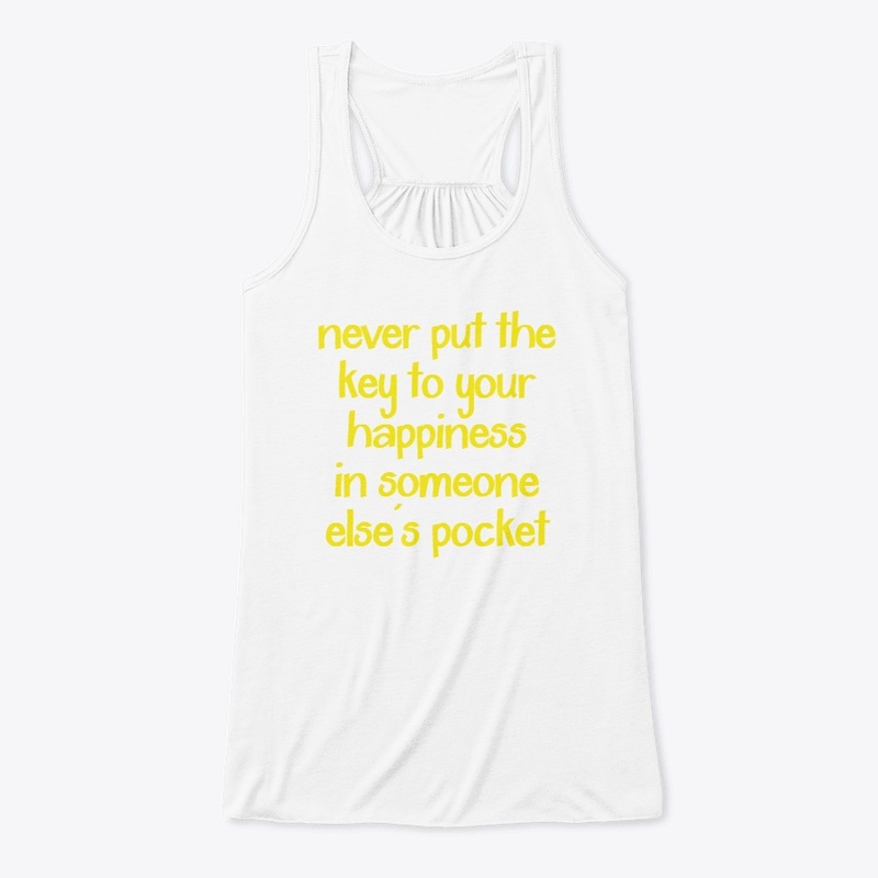 Never put the key to your happiness...