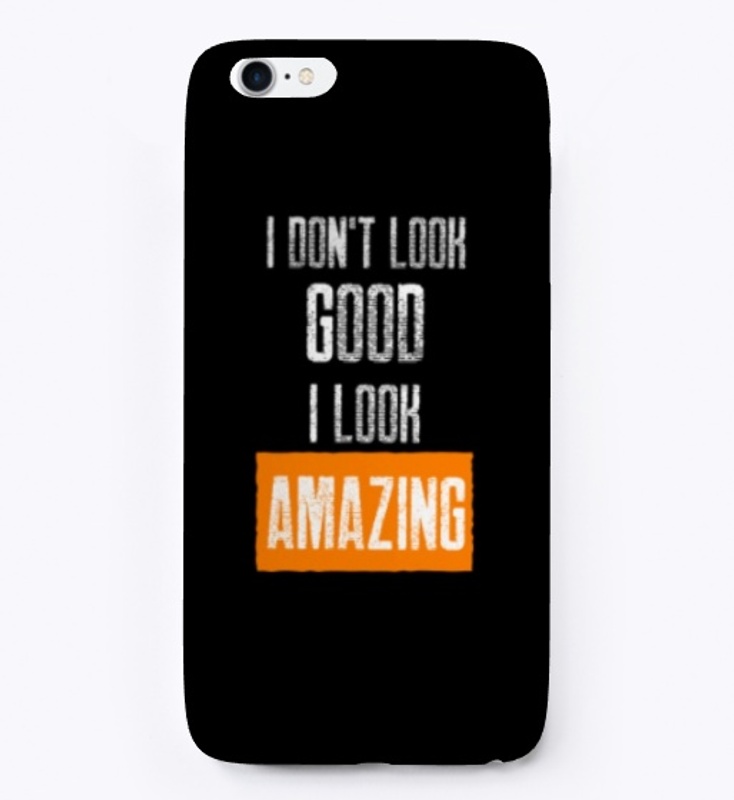 I don't look good, I look AMAZING