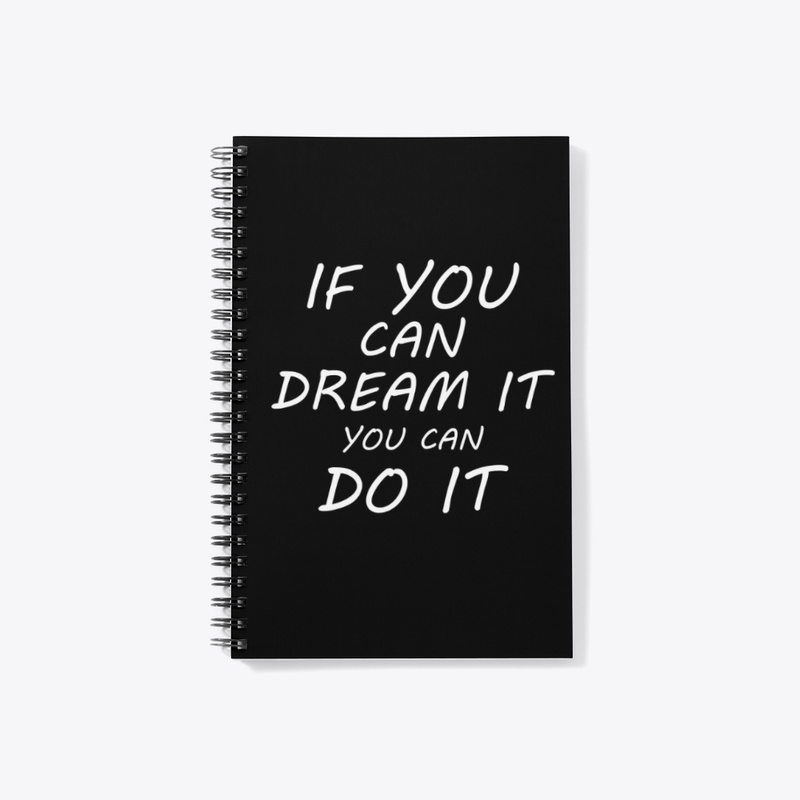 IF YOU CAN DREAM IT YOU CAN DO IT