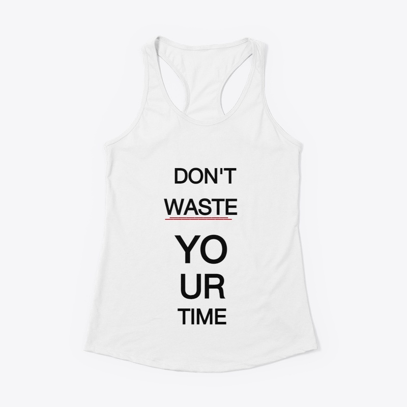 DON'T WASTE YOUR TIME TSHIRT 
