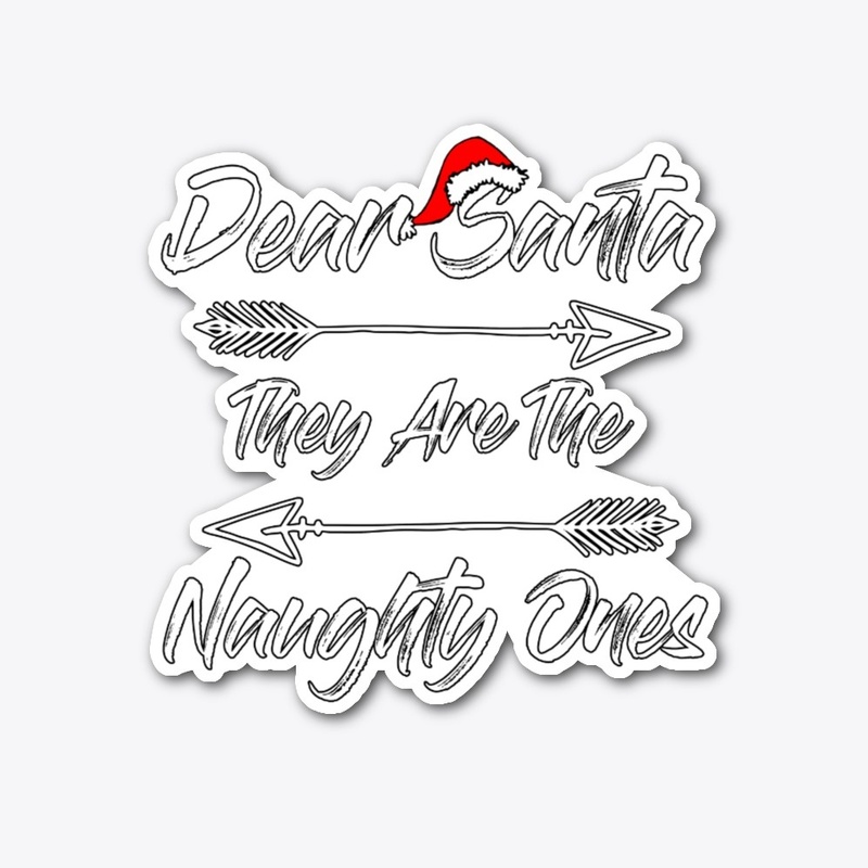 Dear Santa They Are The Naughty Ones