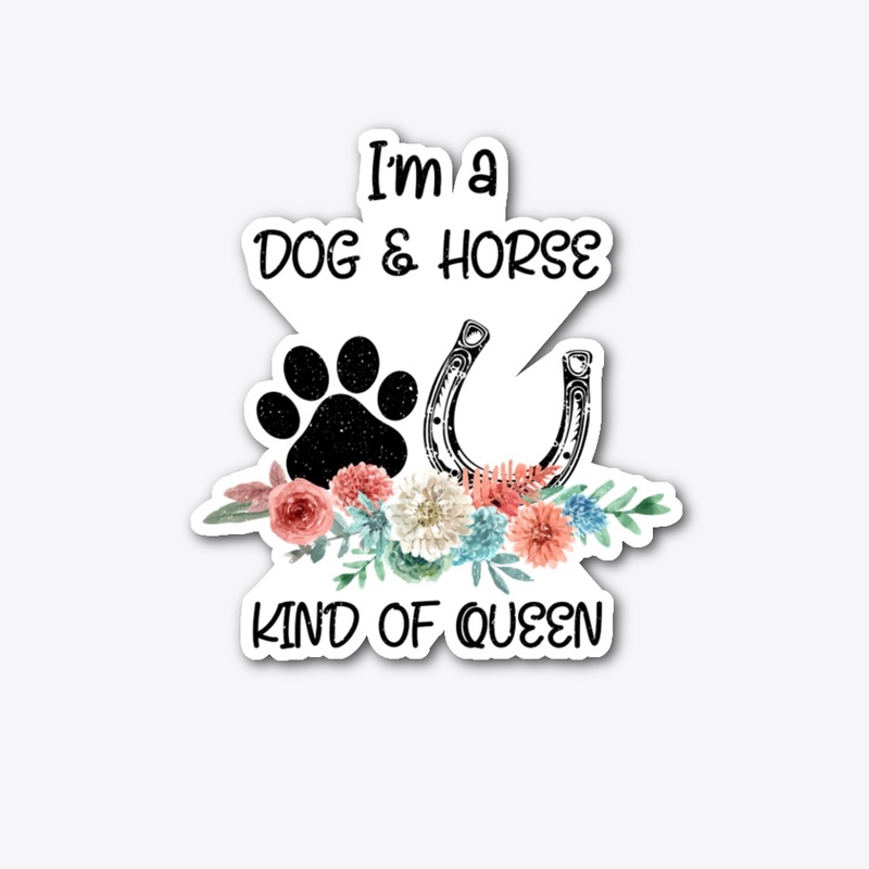 Im A Dog And Horse Kind Of Queen