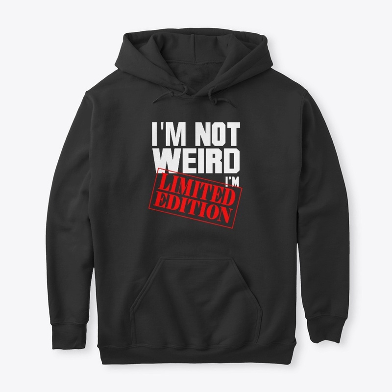 I'm not Weird I'm Limited Edition 