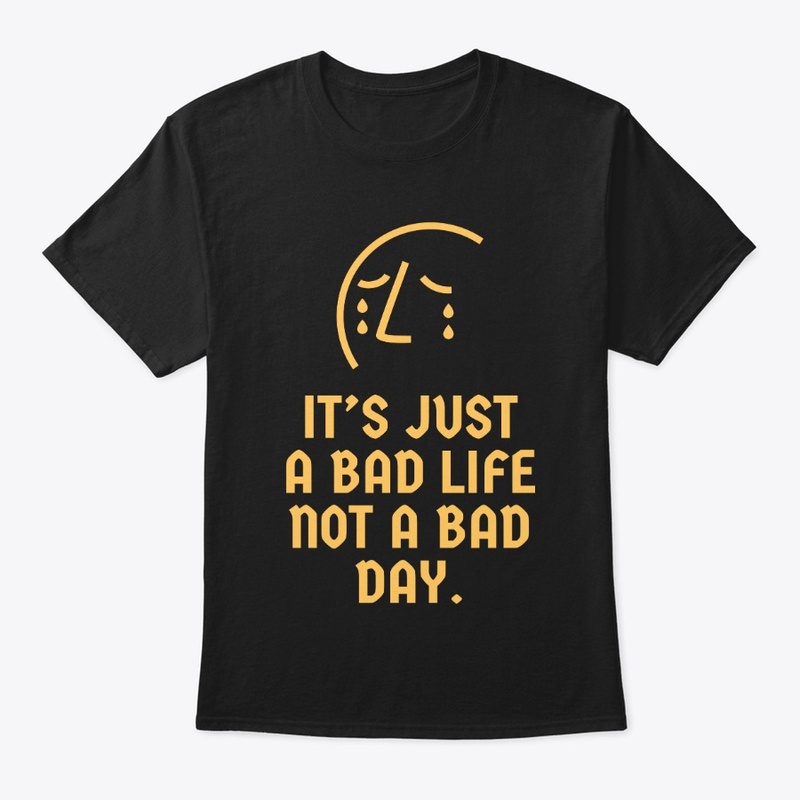 It's just a bad day not a bad life