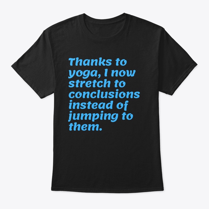 THANKS TO YOGA, I STRETCH TO CONCLUSIONS
