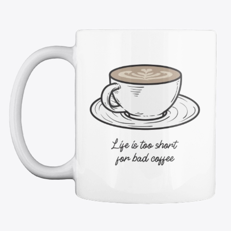 Life is too short for bad coffee