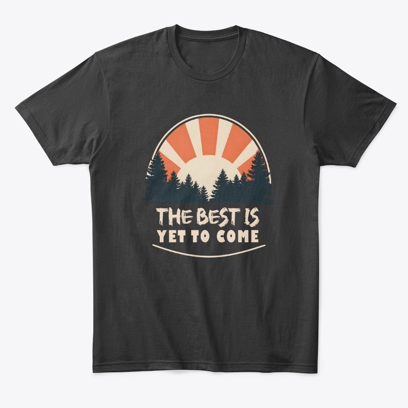 The best is yet to come T-shirt
