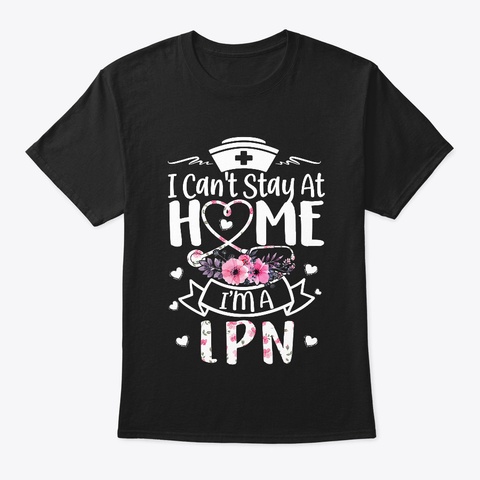 I'm A Lpn I Cant Stay At Home  Black T-Shirt Front