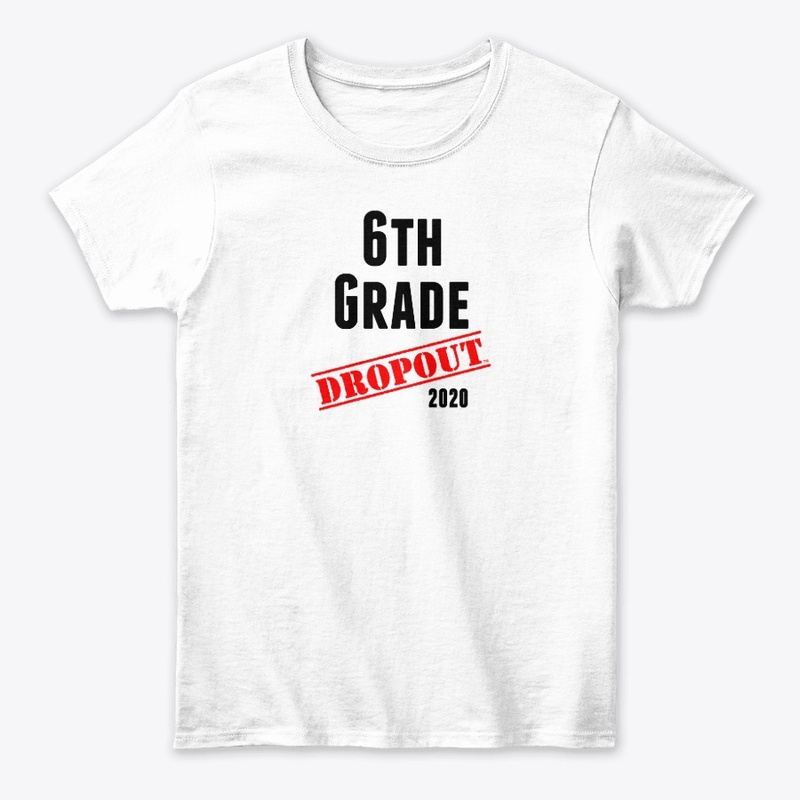 6th Grade Dropout (sarcastic/funny)