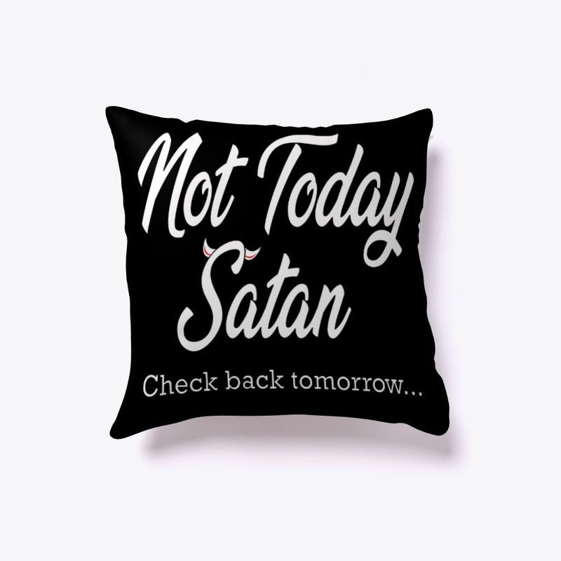 Not Today Satan. Check back Tomorrow