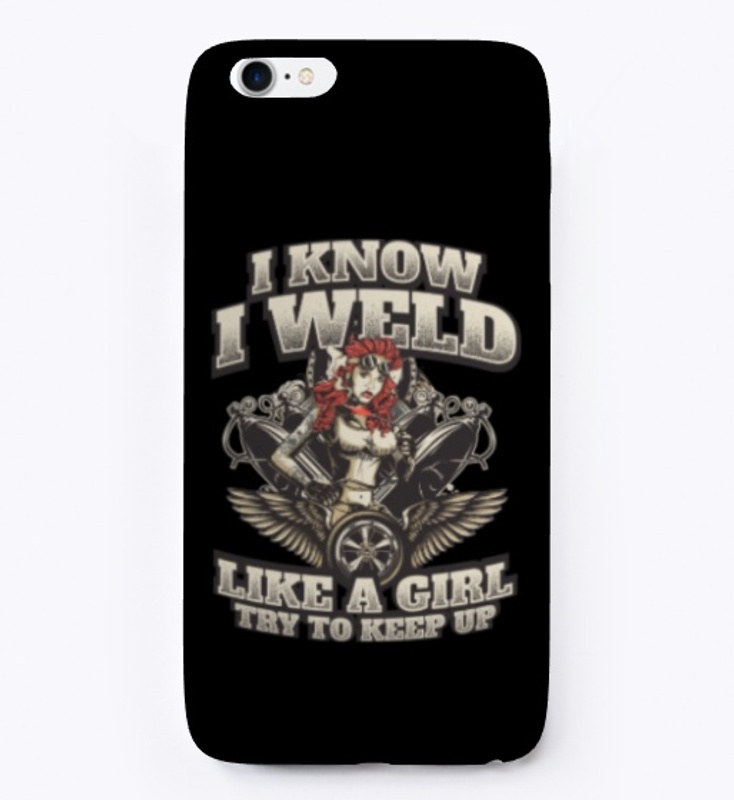 I Know I Weld Like A Girl Try To Keep Up