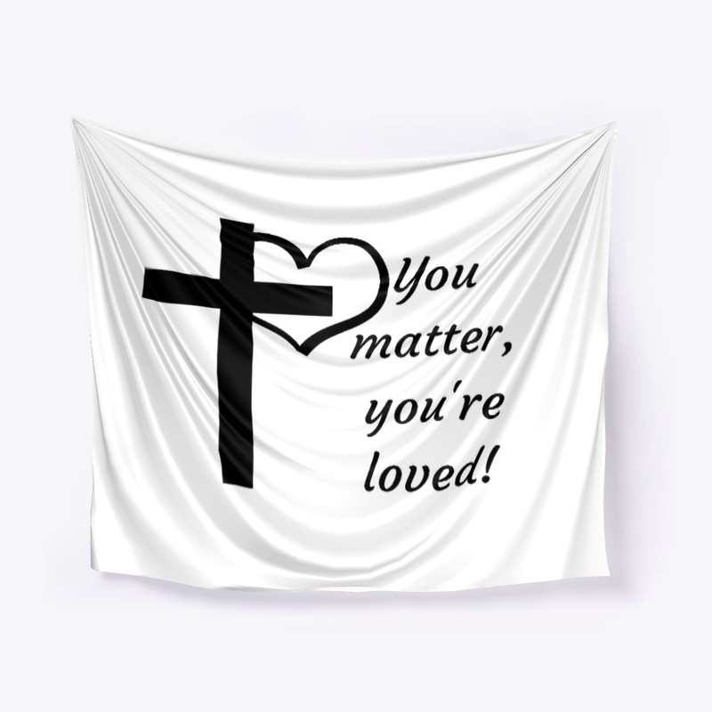 You matter, you're loved!