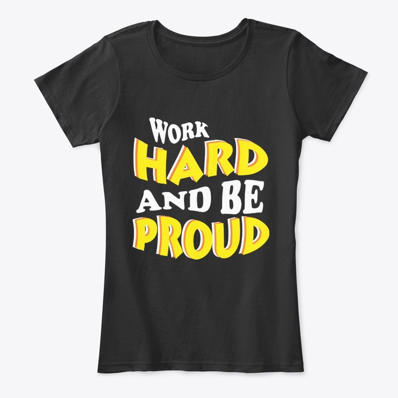 WORK HARD AND BE PROUD