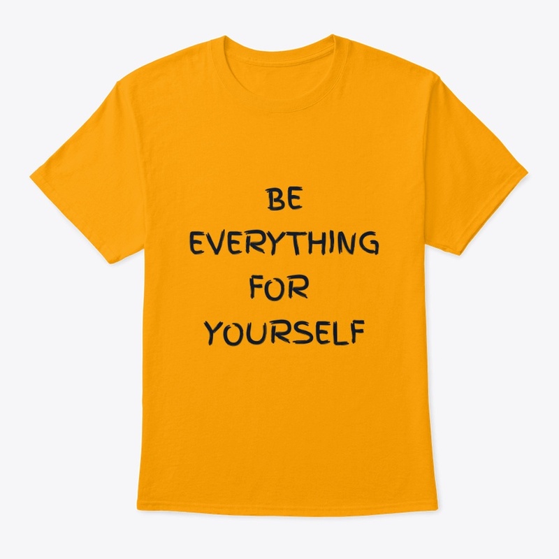 BE EVERYTHING FOR YOURSELF