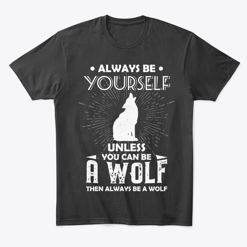 Be Yourself Unless You Can Be Wolf