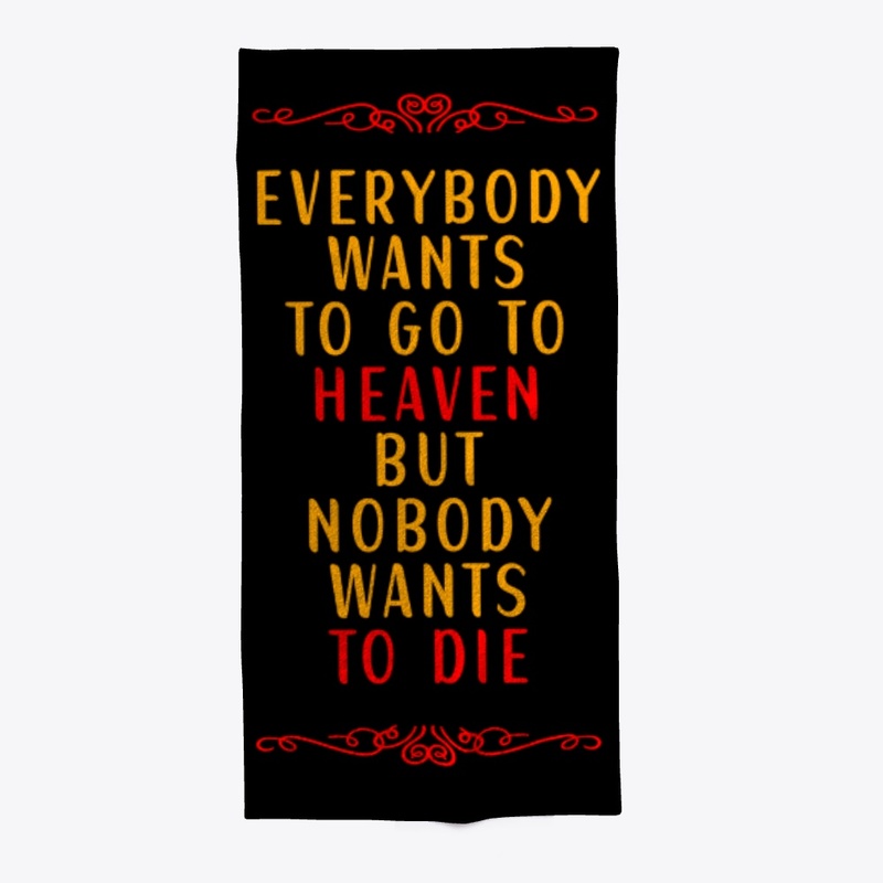 Everybody Wants To Go To Heaven