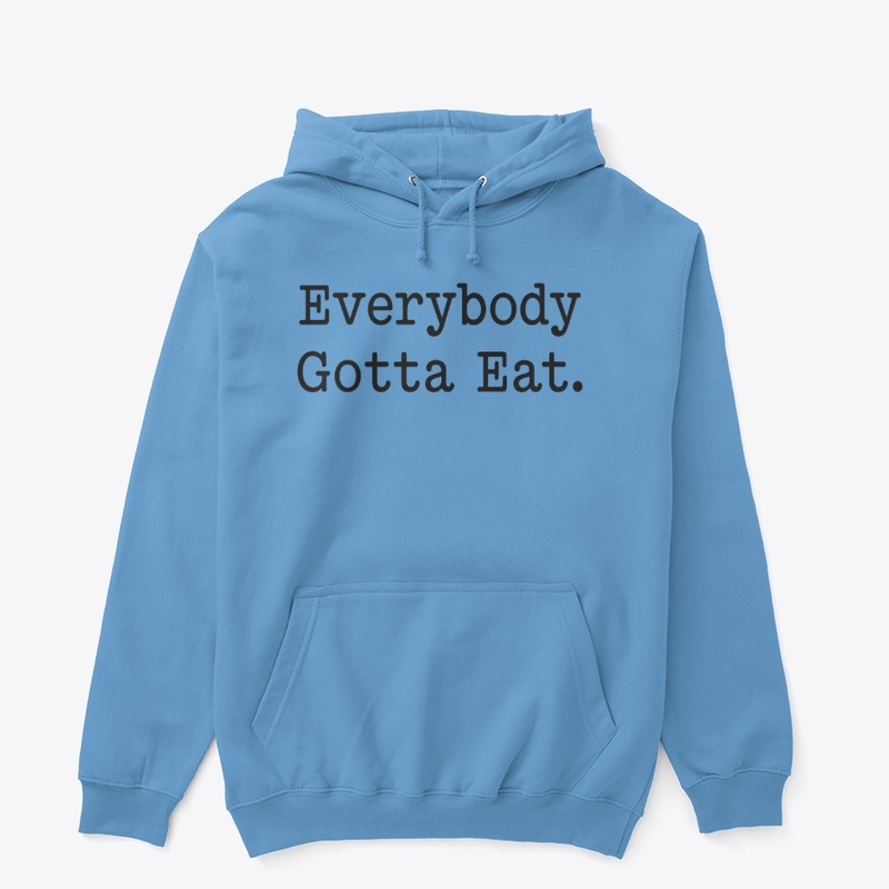 EVERYBODY GOTTA EAT