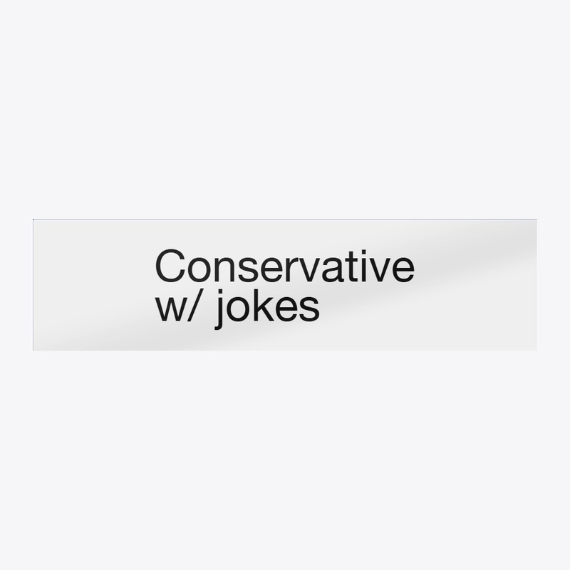 Conservative w/ jokes