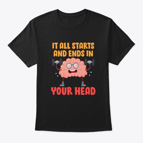 It All Starts And Ends In Your Head  Wor Black T-Shirt Front