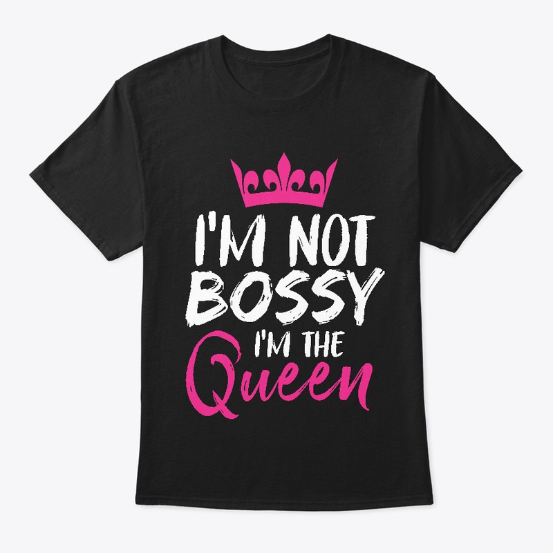 I'm Not Bossy I'm The Queen Funny Boss