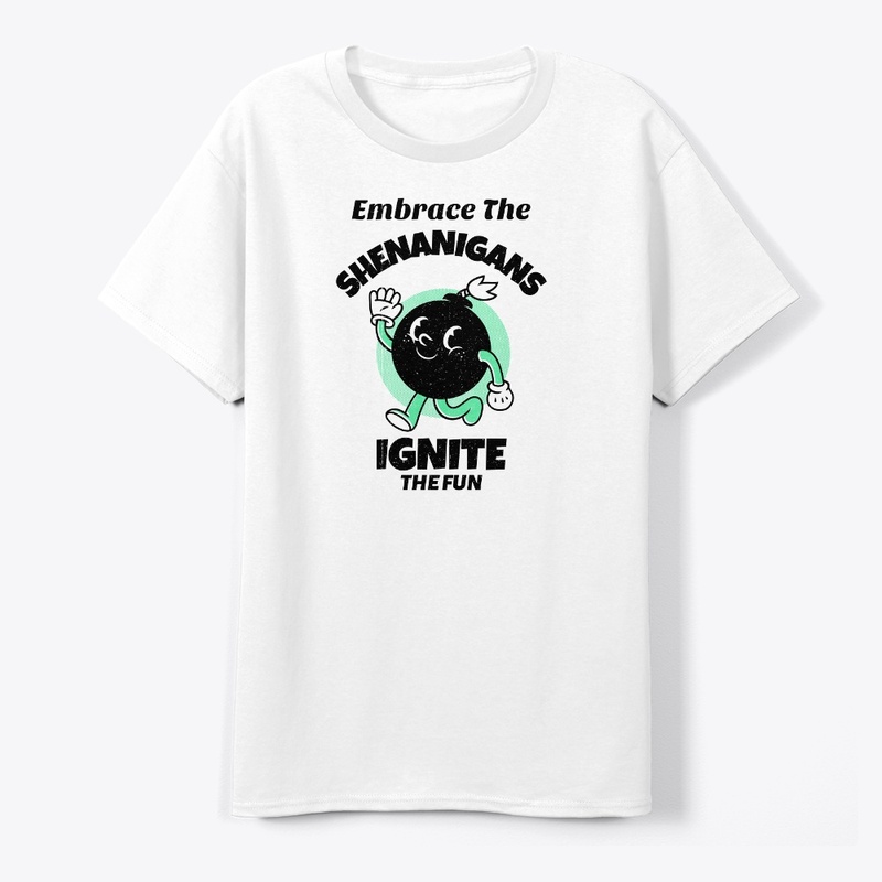 Embrace the Shenanigans, ignite the fun