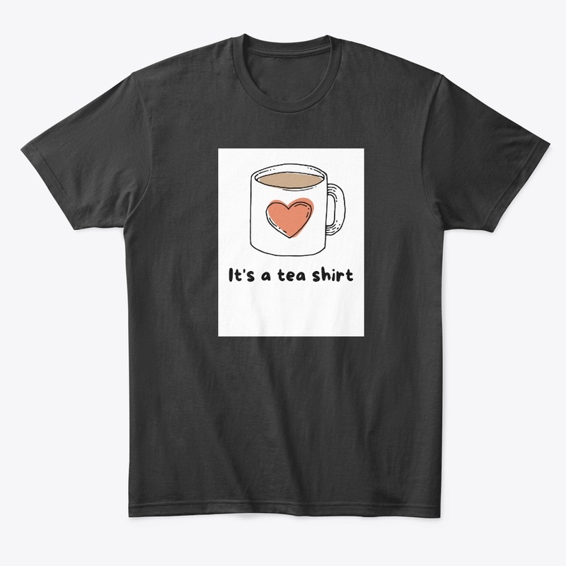 Its a Tea Shirt