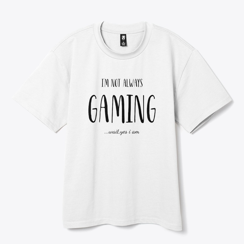 I'm not always gaming... wait, yes I am