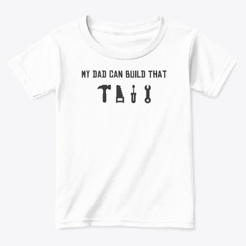 My Dad Can Build That  Kids Tee White  T-Shirt Front