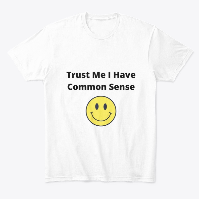 Trust Me I Have Common Sence 