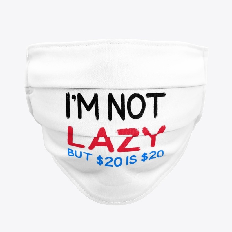 I'M NOT LAZY BUT $20 IS $20