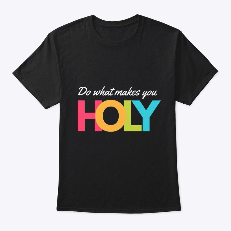 Do what makes you holy
