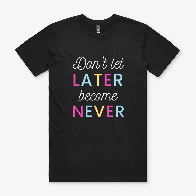 Don't Let Later become never T-Shirt