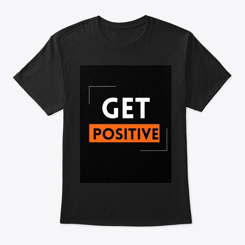 "get positve" Black t- shirt