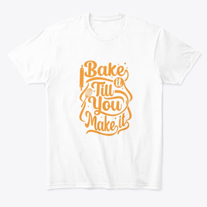 BAKE IT TILL YOU MAKE IT