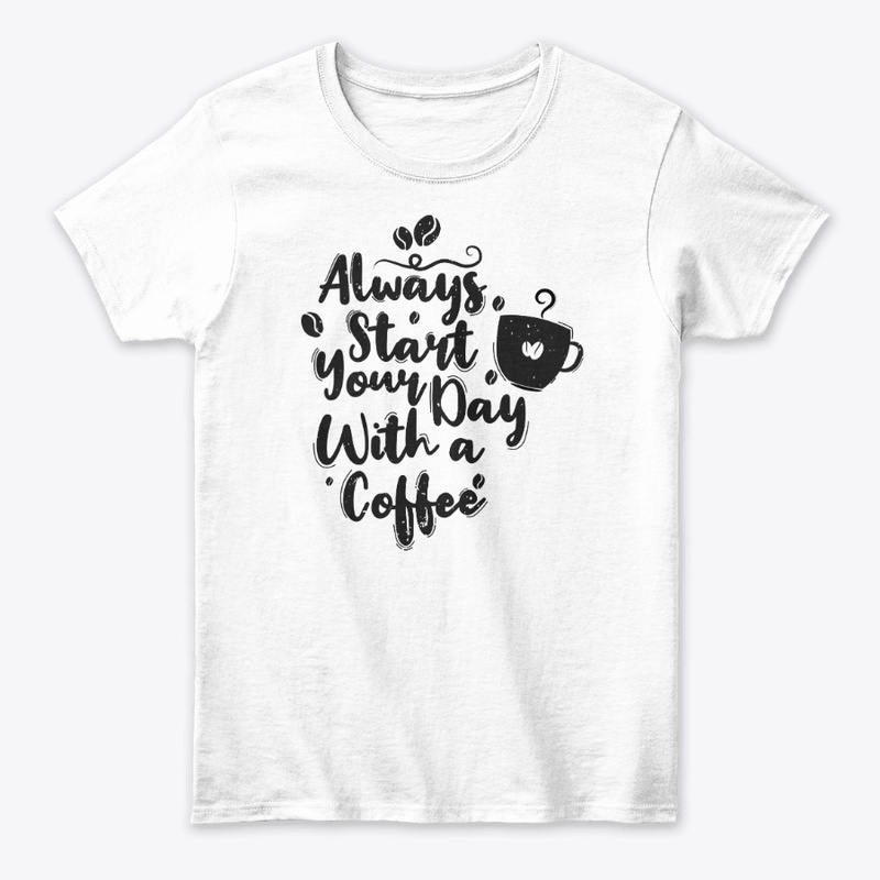 Always Start Your Day With A Coffee