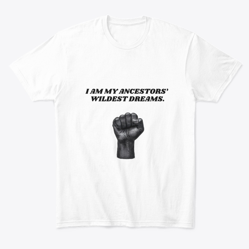 I AM MY ANCESTORS' WILDEST DREAMS.