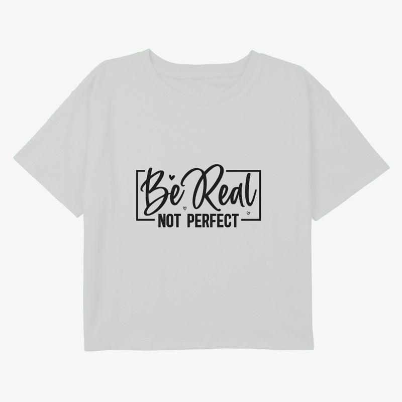 Be real not perfect 