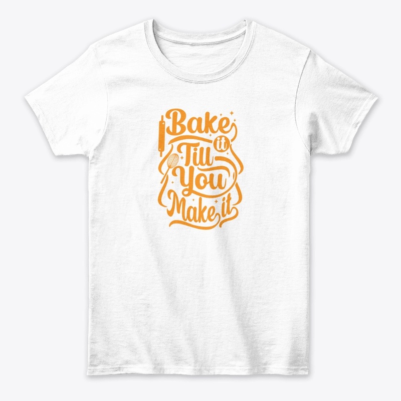 BAKE IT TILL YOU MAKE IT