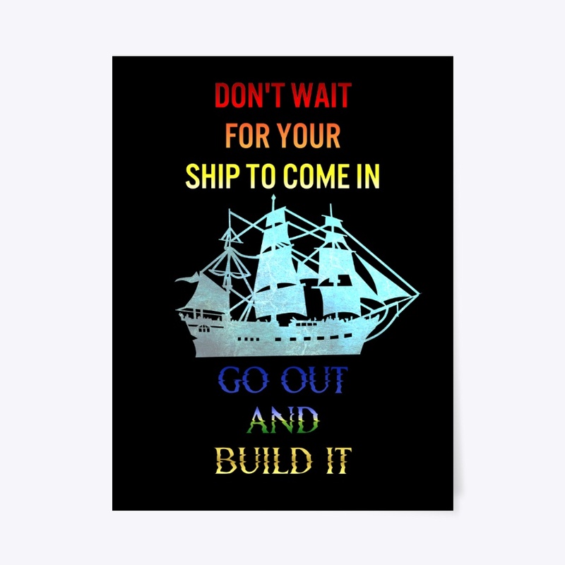 Don't Wait for Your Ship to Come In