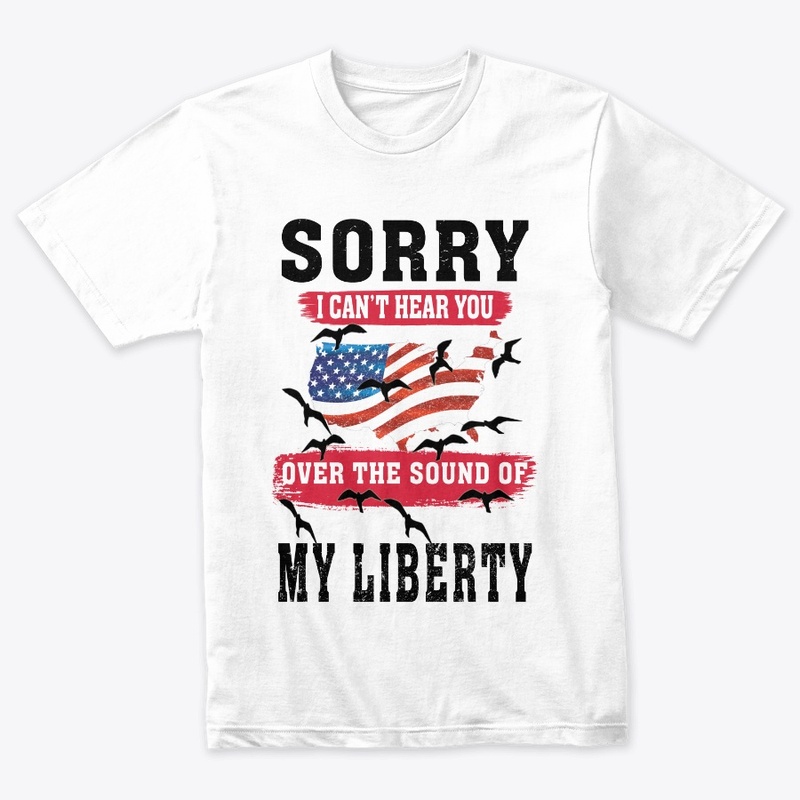 SORRY I CAN'T HEAR YOU 4- JULY-T -SHIRT