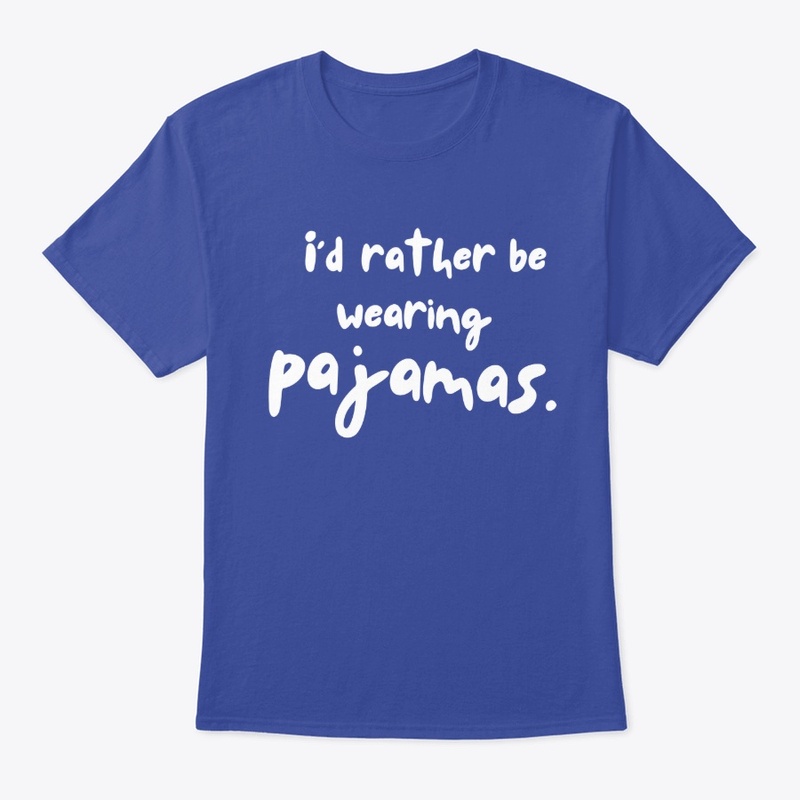 I'd Rather be Wearing Pajamas