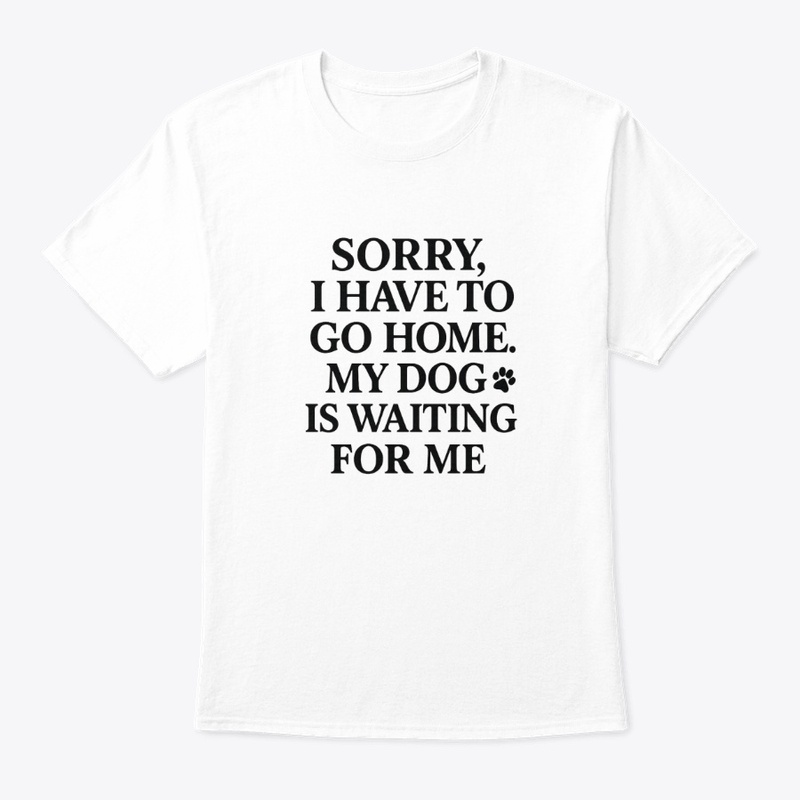 Sorry, I have to go home. My dog 