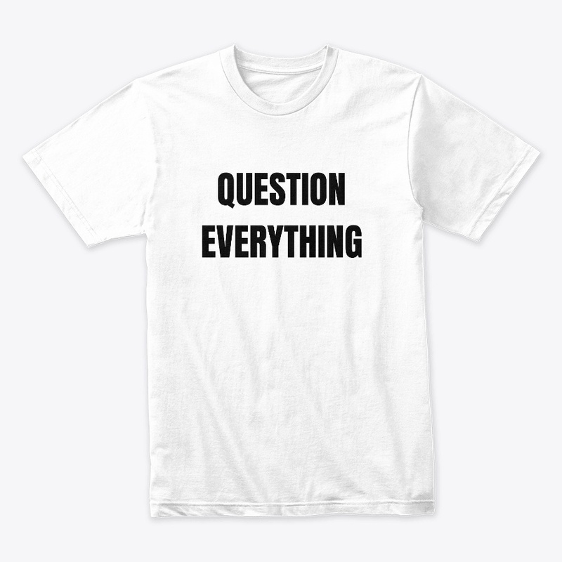 QUESTION EVERYTHING